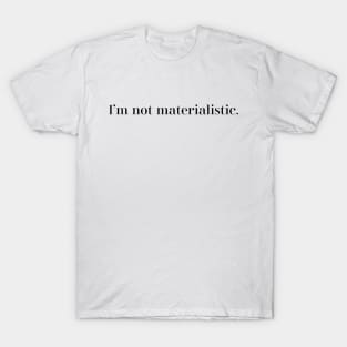 I am not materialistic T-Shirt